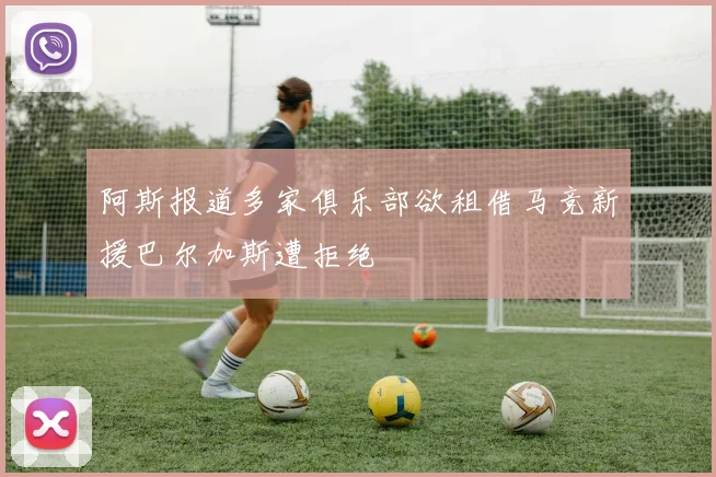 阿斯报道多家俱乐部欲租借马竞新援巴尔加斯遭拒绝