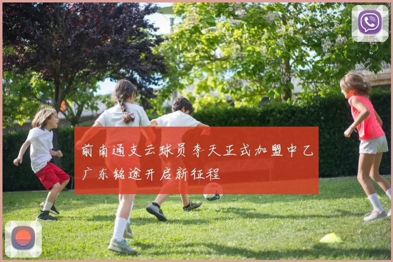 前南通支云球员李天正式加盟中乙广东铭途开启新征程