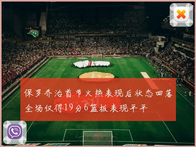 保罗乔治首节火热表现后状态回落全场仅得19分6篮板表现平平